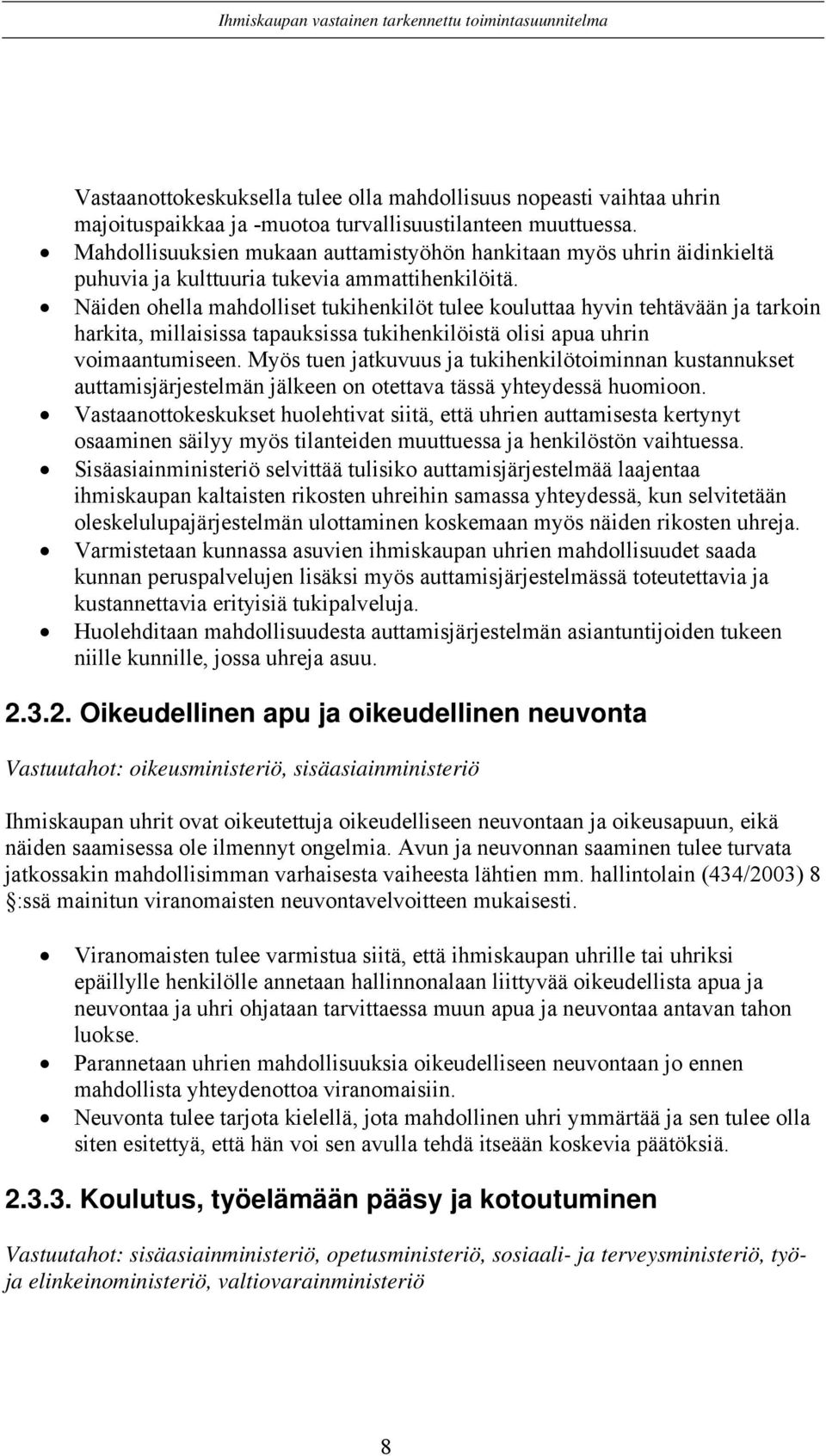 Näiden ohella mahdolliset tukihenkilöt tulee kouluttaa hyvin tehtävään ja tarkoin harkita, millaisissa tapauksissa tukihenkilöistä olisi apua uhrin voimaantumiseen.