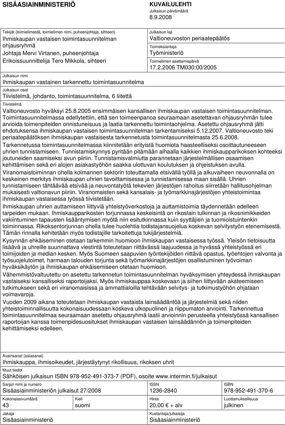 sihteeri Julkaisun nimi Ihmiskaupan vastainen tarkennettu toimintasuunnitelma Julkaisun osat Tiivistelmä, johdanto, toimintasuunnitelma, 6 liitettä Julkaisun laji Valtioneuvoston periaatepäätös