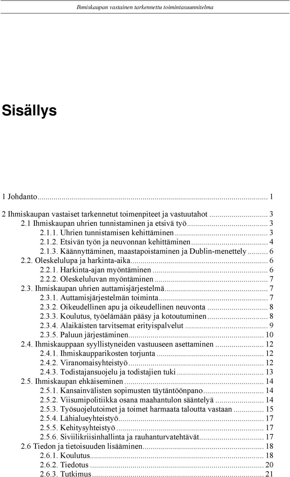 .. 7 2.3.1. Auttamisjärjestelmän toiminta... 7 2.3.2. Oikeudellinen apu ja oikeudellinen neuvonta... 8 2.3.3. Koulutus, työelämään pääsy ja kotoutuminen... 8 2.3.4.