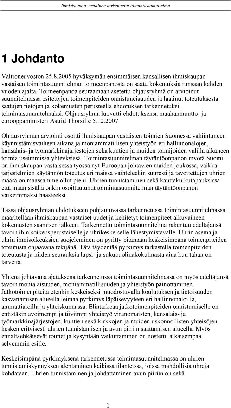 tarkennetuksi toimintasuunnitelmaksi. Ohjausryhmä luovutti ehdotuksensa maahanmuutto- ja eurooppaministeri Astrid Thorsille 5.12.2007.