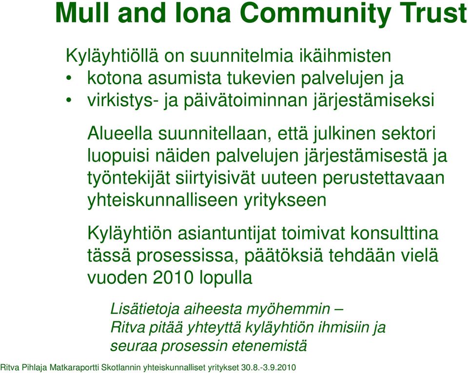 työntekijät siirtyisivät uuteen perustettavaan yhteiskunnalliseen yritykseen Kyläyhtiön asiantuntijat toimivat konsulttina tässä