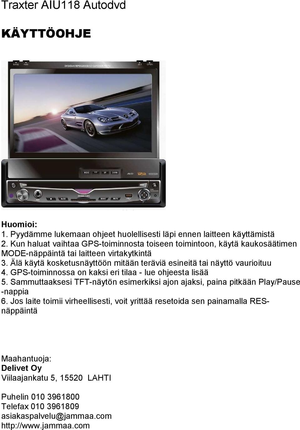 Älä käytä kosketusnäyttöön mitään teräviä esineitä tai näyttö vaurioituu 4. GPS-toiminnossa on kaksi eri tilaa - lue ohjeesta lisää 5.