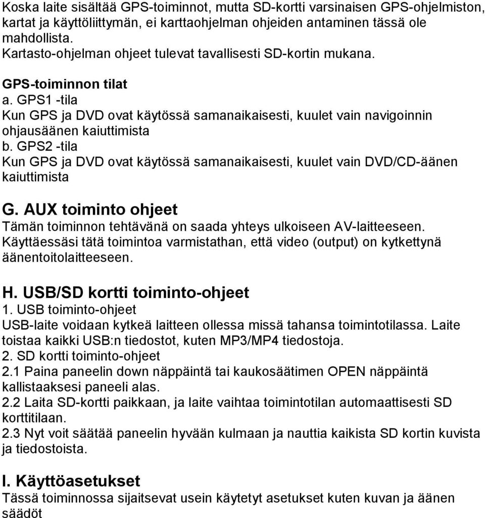 GPS2 -tila Kun GPS ja DVD ovat käytössä samanaikaisesti, kuulet vain DVD/CD-äänen kaiuttimista G. AUX toiminto ohjeet Tämän toiminnon tehtävänä on saada yhteys ulkoiseen AV-laitteeseen.