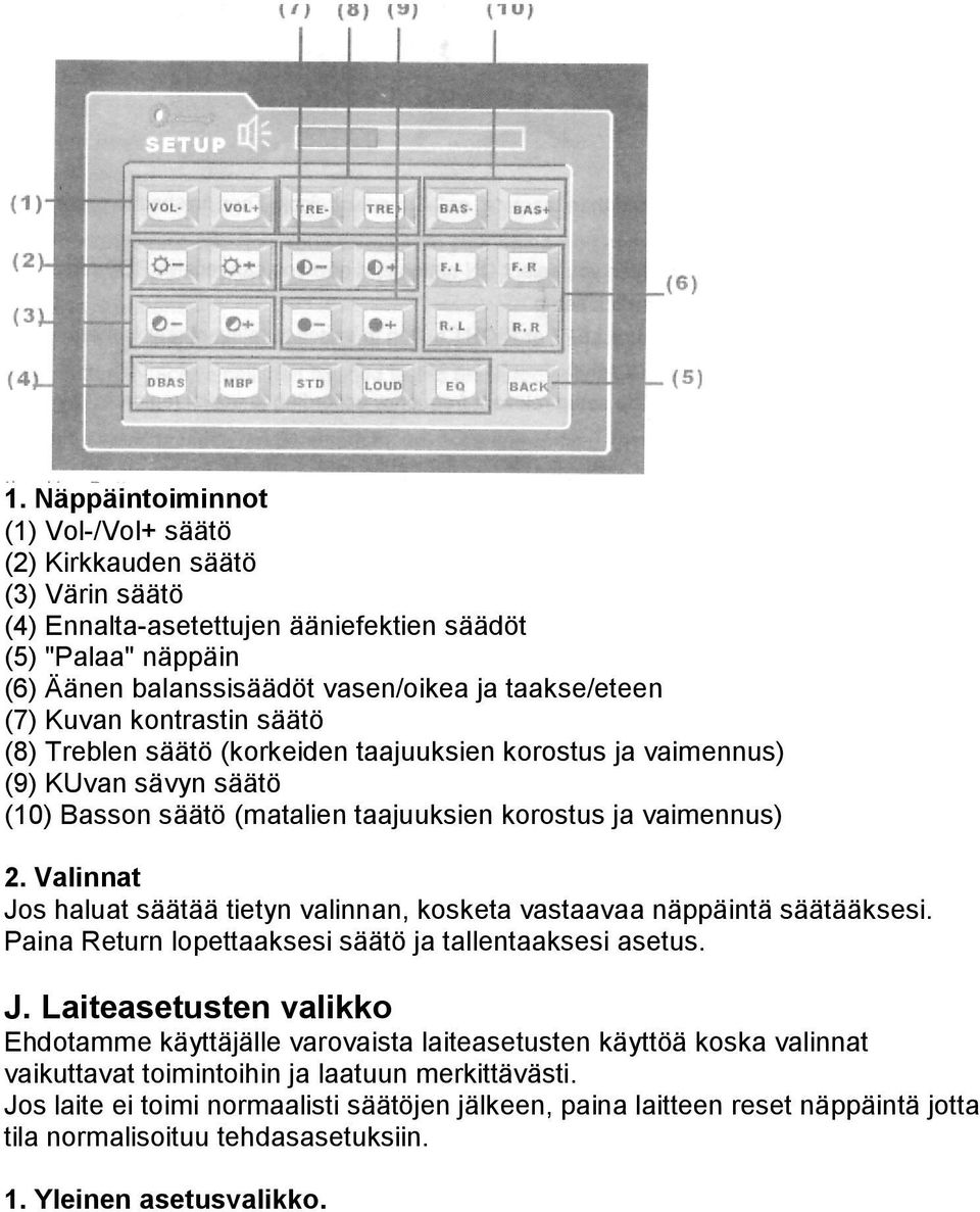 Valinnat Jos haluat säätää tietyn valinnan, kosketa vastaavaa näppäintä säätääksesi. Paina Return lopettaaksesi säätö ja tallentaaksesi asetus. J. Laiteasetusten valikko Ehdotamme käyttäjälle varovaista laiteasetusten käyttöä koska valinnat vaikuttavat toimintoihin ja laatuun merkittävästi.