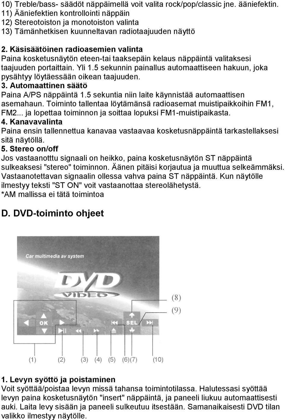 Käsisäätöinen radioasemien valinta Paina kosketusnäytön eteen-tai taaksepäin kelaus näppäintä valitaksesi taajuuden portaittain. Yli 1.