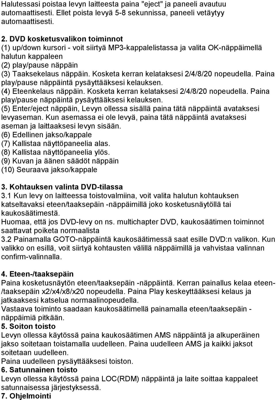 Kosketa kerran kelataksesi 2/4/8/20 nopeudella. Paina play/pause näppäintä pysäyttääksesi kelauksen. (4) Eteenkelaus näppäin. Kosketa kerran kelataksesi 2/4/8/20 nopeudella.