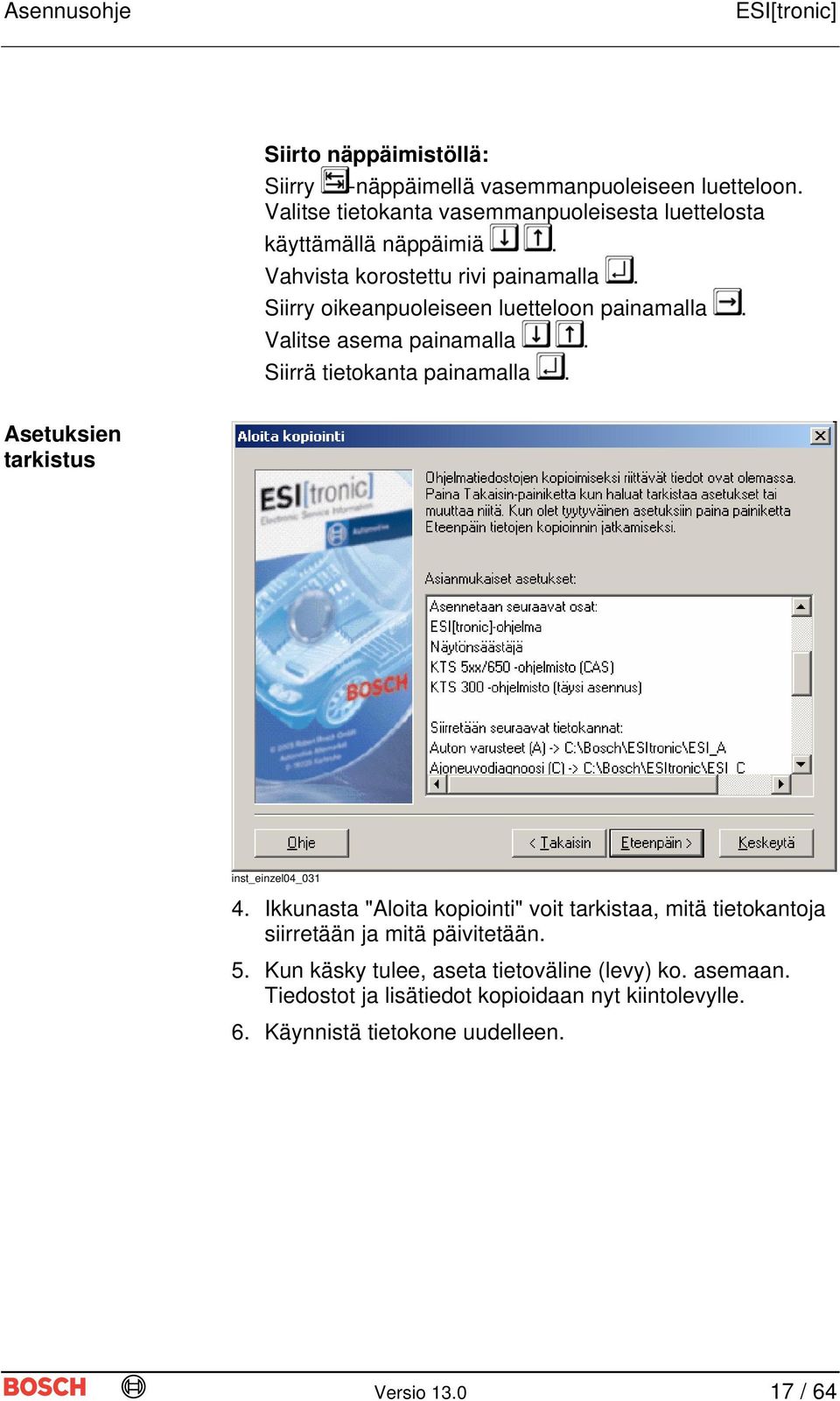 Asetuksien tarkistus inst_einzel04_031 4. Ikkunasta "Aloita kopiointi" voit tarkistaa, mitä tietokantoja siirretään ja mitä päivitetään. 5.