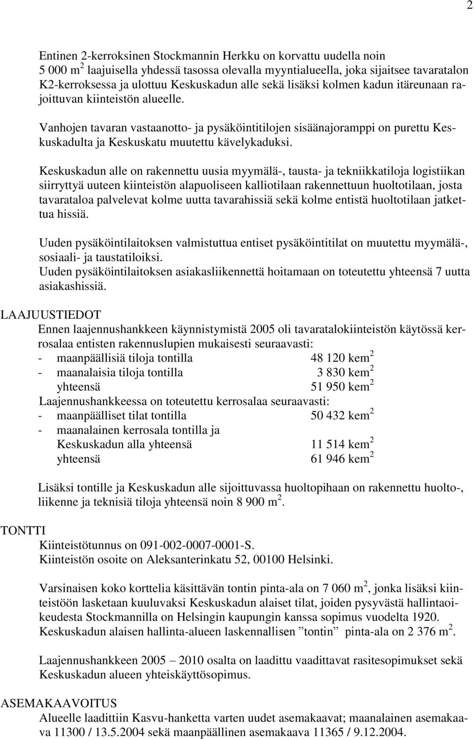 Vanhojen tavaran vastaanotto- ja pysäköintitilojen sisäänajoramppi on purettu Keskuskadulta ja Keskuskatu muutettu kävelykaduksi.