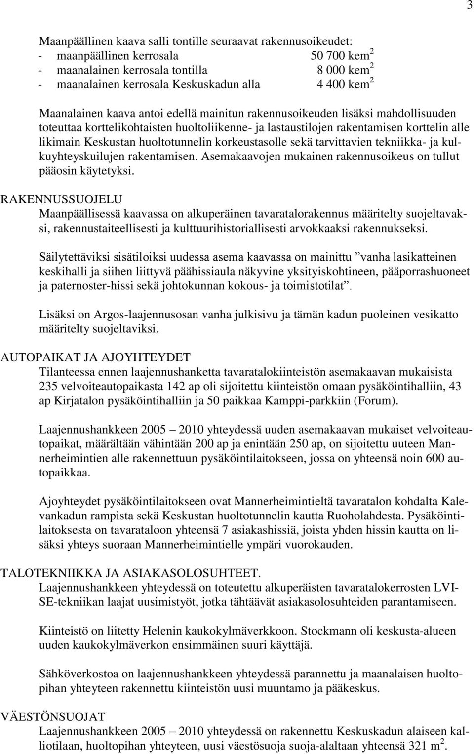 huoltotunnelin korkeustasolle sekä tarvittavien tekniikka- ja kulkuyhteyskuilujen rakentamisen. Asemakaavojen mukainen rakennusoikeus on tullut pääosin käytetyksi.