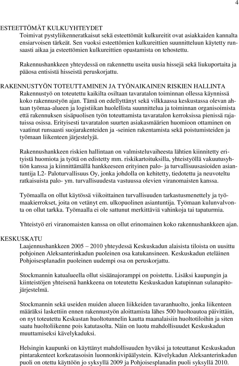 Rakennushankkeen yhteydessä on rakennettu useita uusia hissejä sekä liukuportaita ja pääosa entisistä hisseistä peruskorjattu.