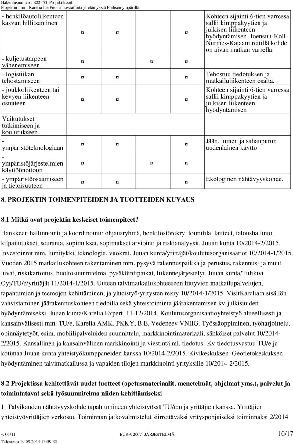 Joensuu-Koli- Nurmes-Kajaani reitillä kohde on aivan matkan varrella. Tehostuu tiedotuksen ja matkailuliikenteen osalta.