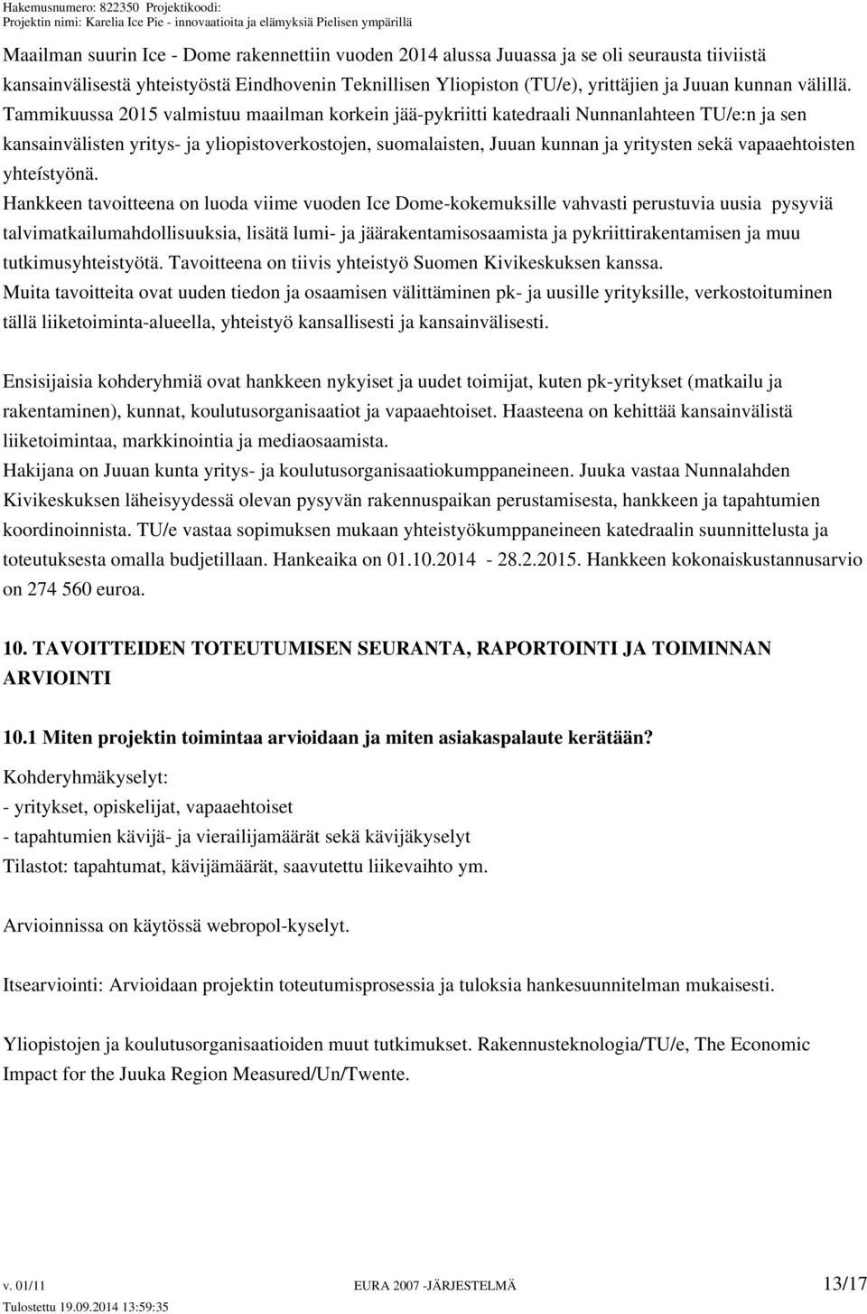 Tammikuussa 2015 valmistuu maailman korkein jää-pykriitti katedraali Nunnanlahteen TU/e:n ja sen kansainvälisten yritys- ja yliopistoverkostojen, suomalaisten, Juuan kunnan ja yritysten sekä