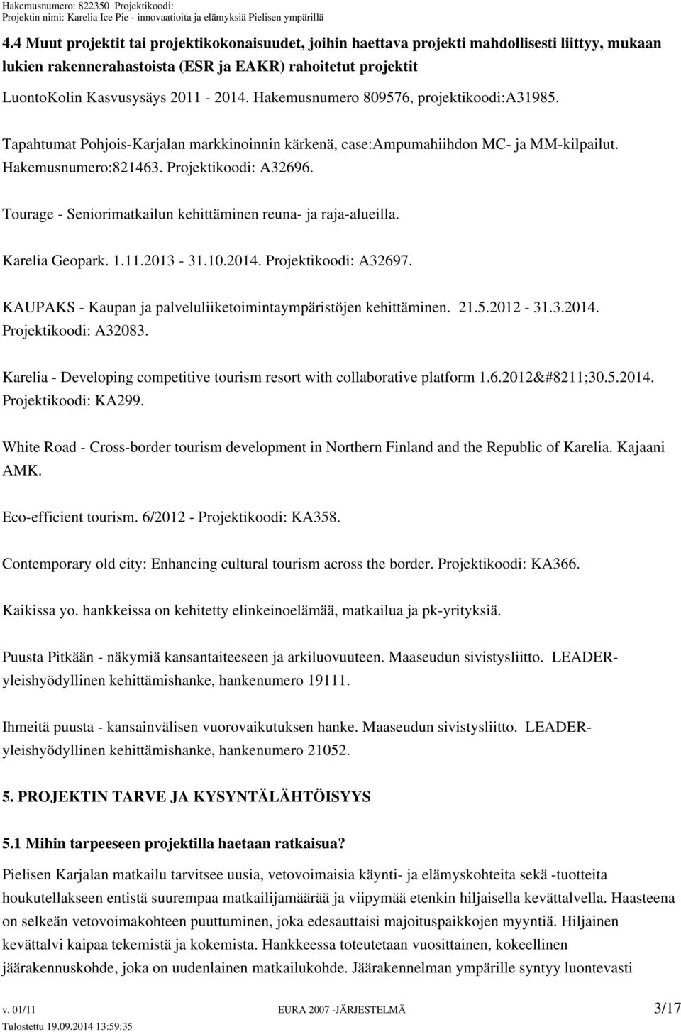 Tourage - Seniorimatkailun kehittäminen reuna- ja raja-alueilla. Karelia Geopark. 1.11.2013-31.10.2014. Projektikoodi: A32697. KAUPAKS - Kaupan ja palveluliiketoimintaympäristöjen kehittäminen. 21.5.
