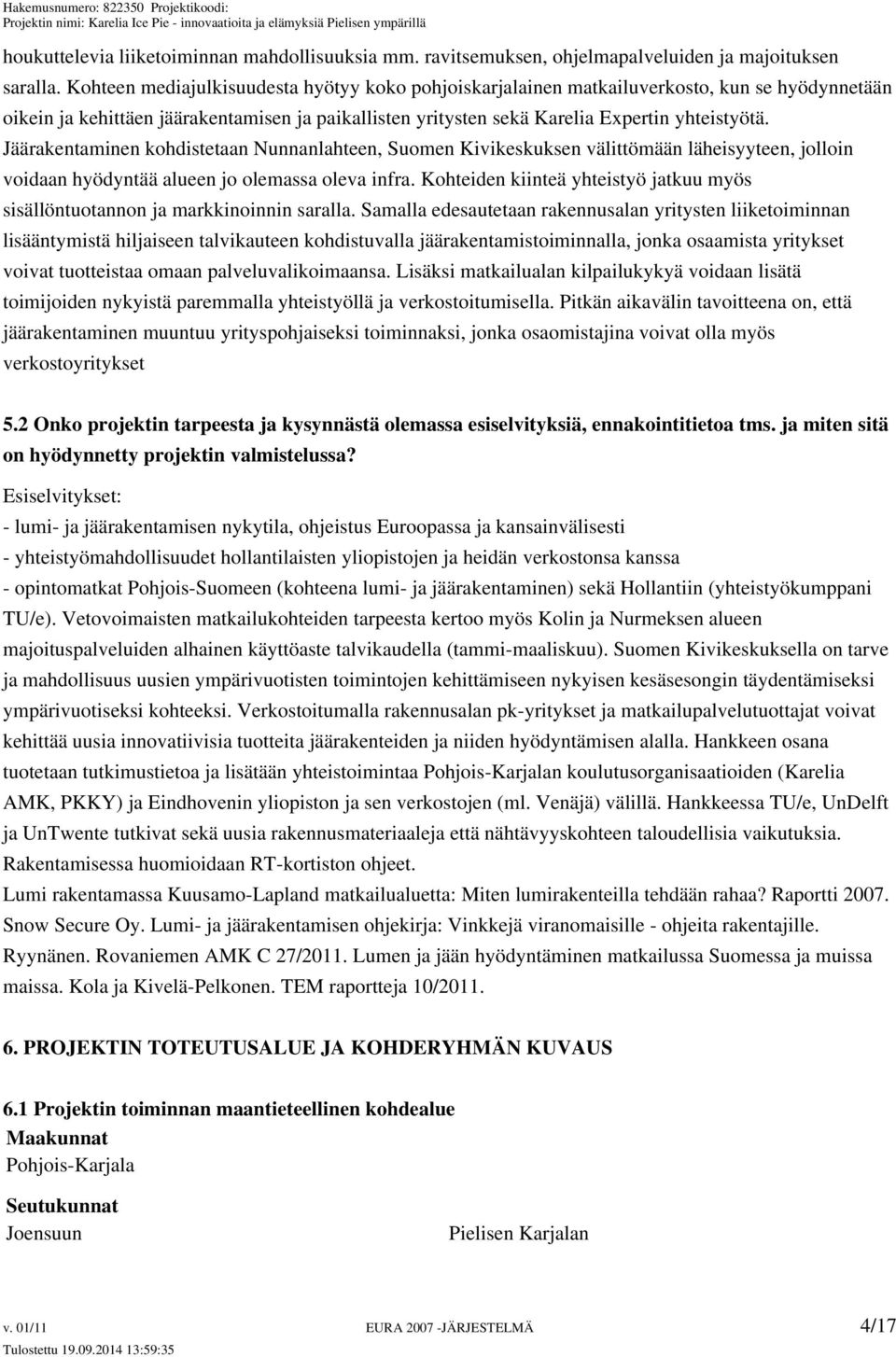 Jäärakentaminen kohdistetaan Nunnanlahteen, Suomen Kivikeskuksen välittömään läheisyyteen, jolloin voidaan hyödyntää alueen jo olemassa oleva infra.