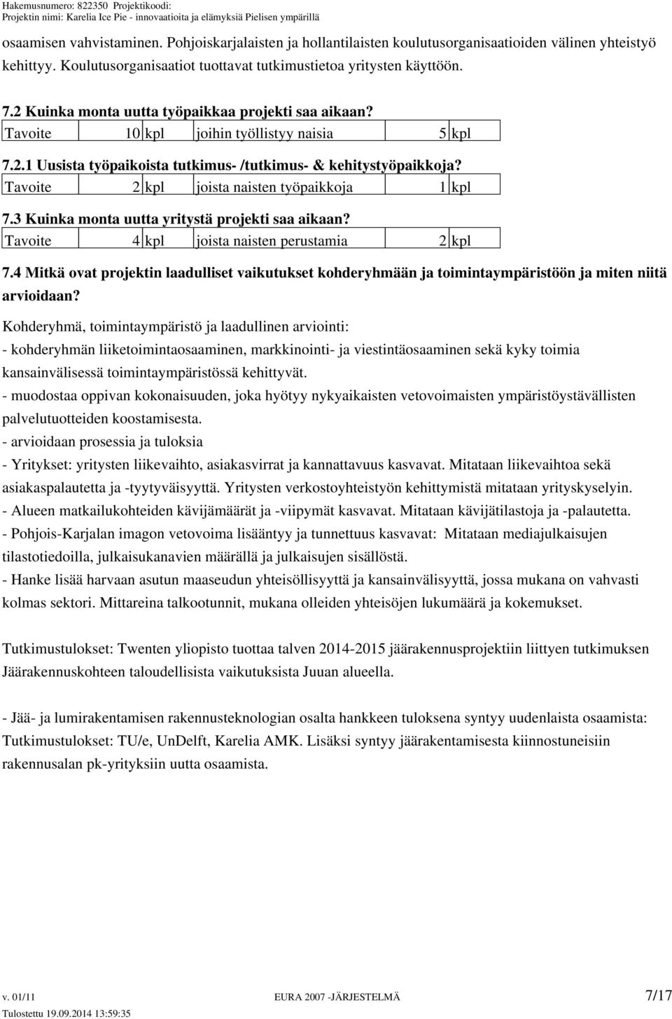 Tavoite 2 kpl joista naisten työpaikkoja 1 kpl 7.3 Kuinka monta uutta yritystä projekti saa aikaan? Tavoite 4 kpl joista naisten perustamia 2 kpl 7.
