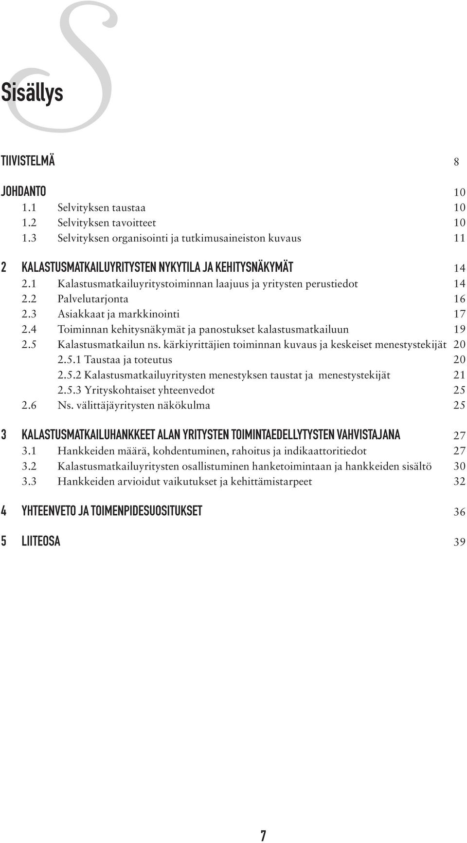 2 Palvelutarjonta 2.3 Asiakkaat ja markkinointi 2.4 Toiminnan kehitysnäkymät ja panostukset kalastusmatkailuun 2.5 Kalastusmatkailun ns.