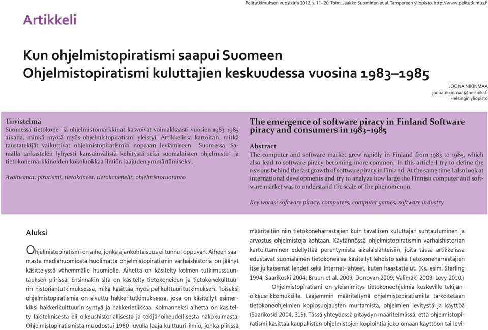 fi Helsingin yliopisto Tiivistelmä Suomessa tietokone- ja ohjelmistomarkkinat kasvoivat voimakkaasti vuosien 1983 1985 aikana, minkä myötä myös ohjelmistopiratismi yleistyi.