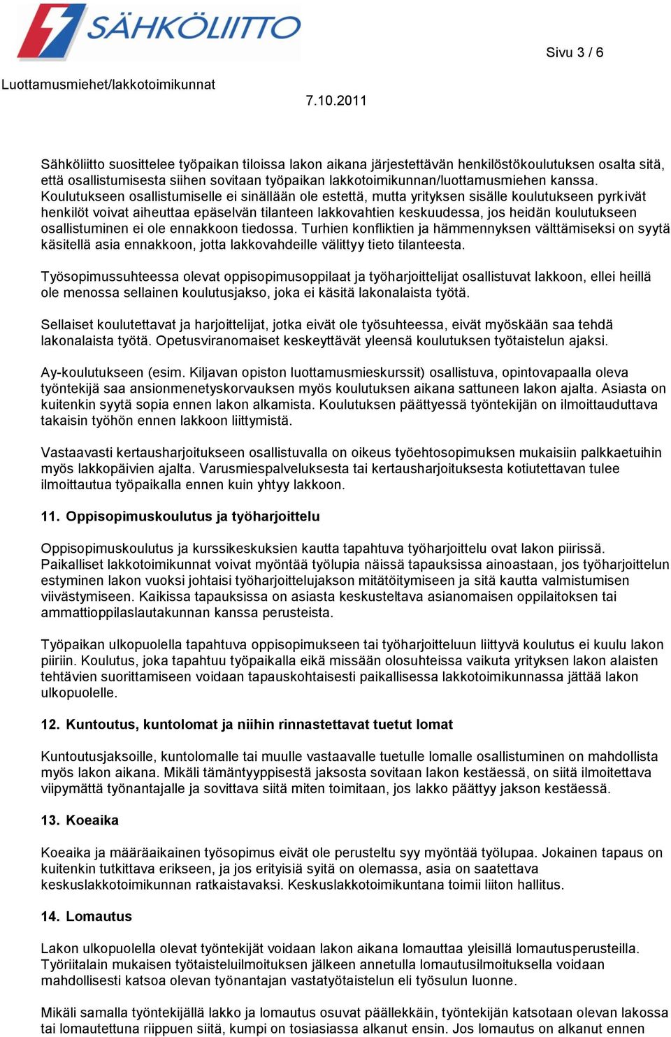 Koulutukseen osallistumiselle ei sinällään ole estettä, mutta yrityksen sisälle koulutukseen pyrkivät henkilöt voivat aiheuttaa epäselvän tilanteen lakkovahtien keskuudessa, jos heidän koulutukseen