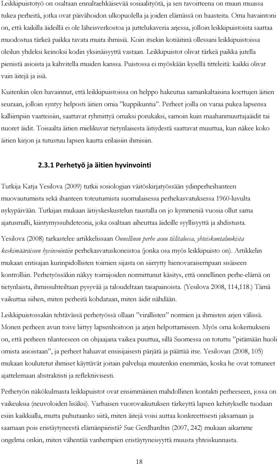 Koin itsekin kotiäitinä ollessani leikkipuistoissa oleilun yhdeksi keinoksi kodin yksinäisyyttä vastaan. Leikkipuistot olivat tärkeä paikka jutella pienistä asioista ja kahvitella muiden kanssa.