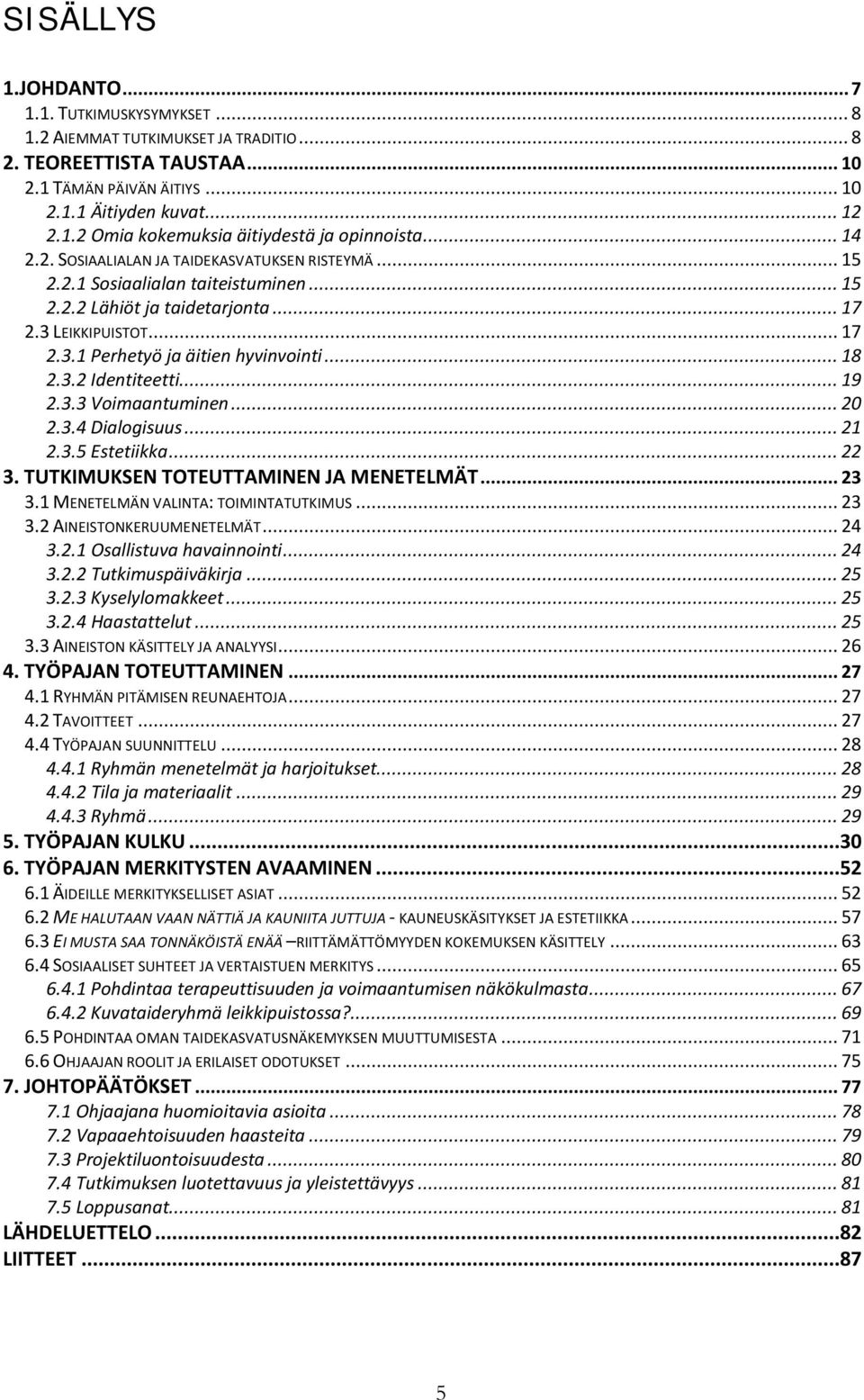 .. 18 2.3.2 Identiteetti... 19 2.3.3 Voimaantuminen... 20 2.3.4 Dialogisuus... 21 2.3.5 Estetiikka... 22 3. TUTKIMUKSEN TOTEUTTAMINEN JA MENETELMÄT... 23 3.1 MENETELMÄN VALINTA: TOIMINTATUTKIMUS.