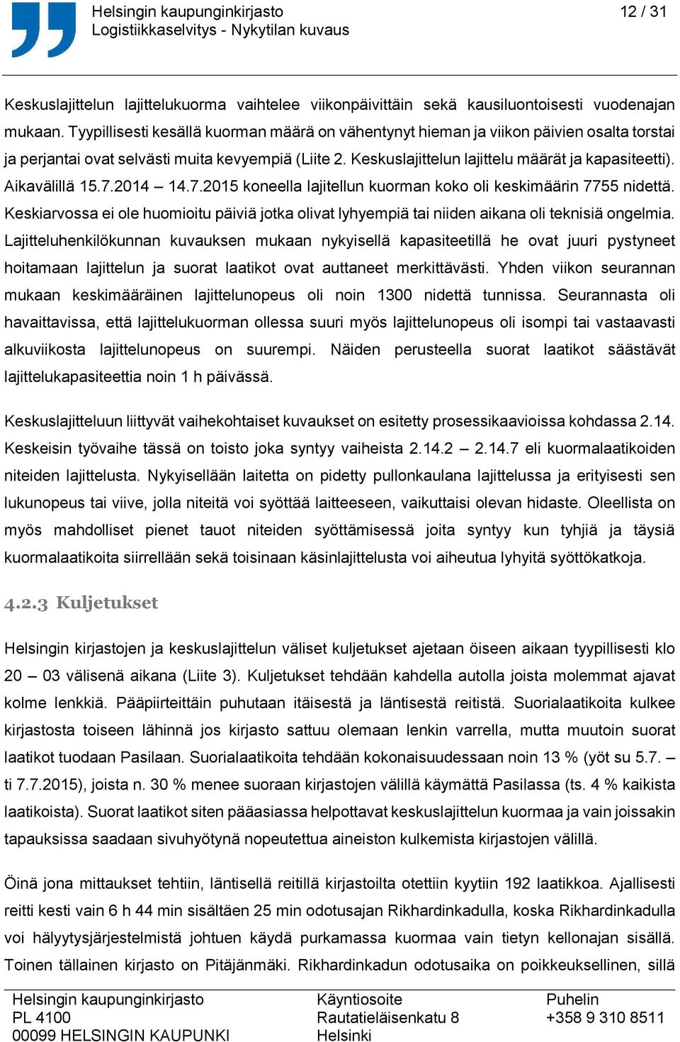 Aikavälillä 15.7.2014 14.7.2015 koneella lajitellun kuorman koko oli keskimäärin 7755 nidettä. Keskiarvossa ei ole huomioitu päiviä jotka olivat lyhyempiä tai niiden aikana oli teknisiä ongelmia.