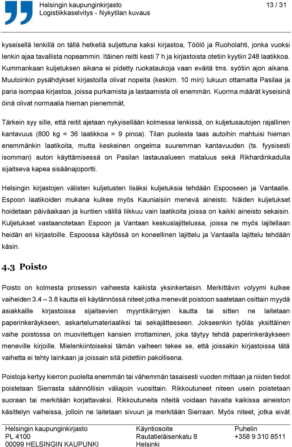 Muutoinkin pysähdykset kirjastoilla olivat nopeita (keskim. 10 min) lukuun ottamatta Pasilaa ja paria isompaa kirjastoa, joissa purkamista ja lastaamista oli enemmän.