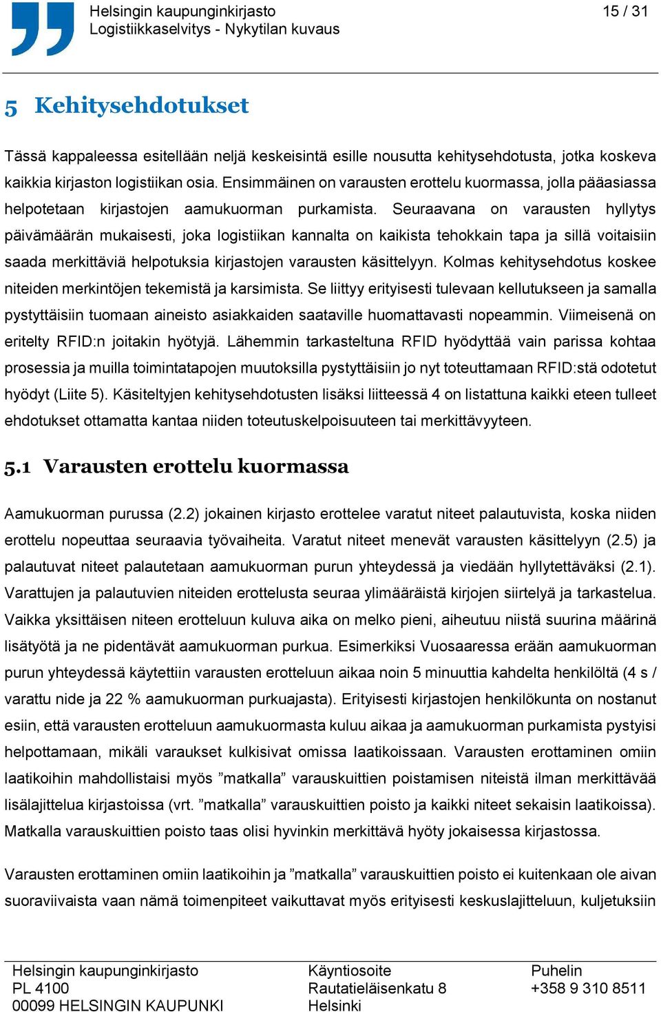 Seuraavana on varausten hyllytys päivämäärän mukaisesti, joka logistiikan kannalta on kaikista tehokkain tapa ja sillä voitaisiin saada merkittäviä helpotuksia kirjastojen varausten käsittelyyn.