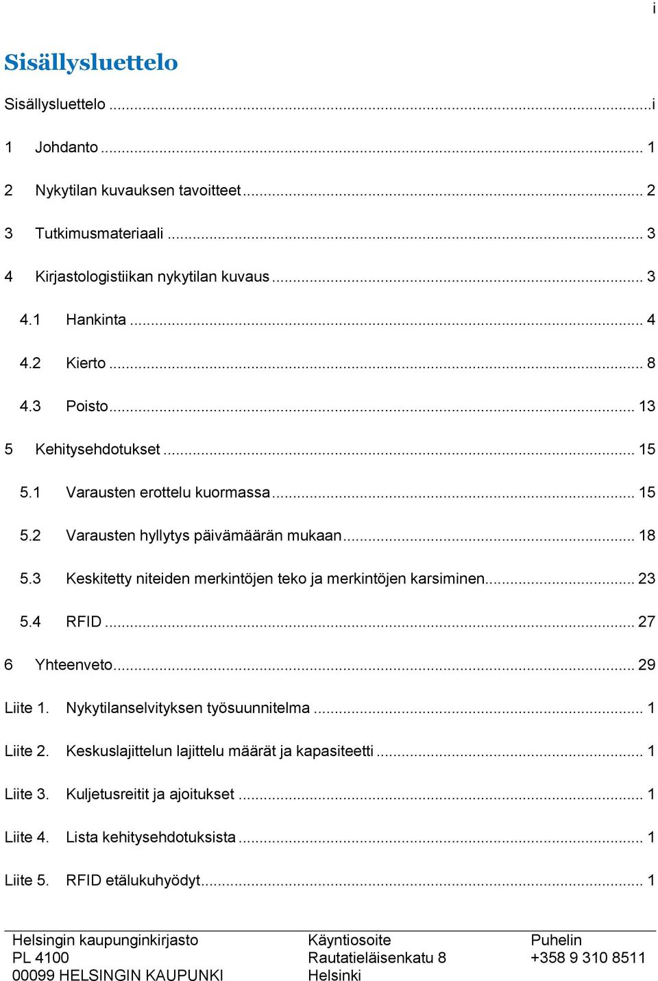 3 Keskitetty niteiden merkintöjen teko ja merkintöjen karsiminen... 23 5.4 RFID... 27 6 Yhteenveto... 29 Liite 1. Nykytilanselvityksen työsuunnitelma... 1 Liite 2.