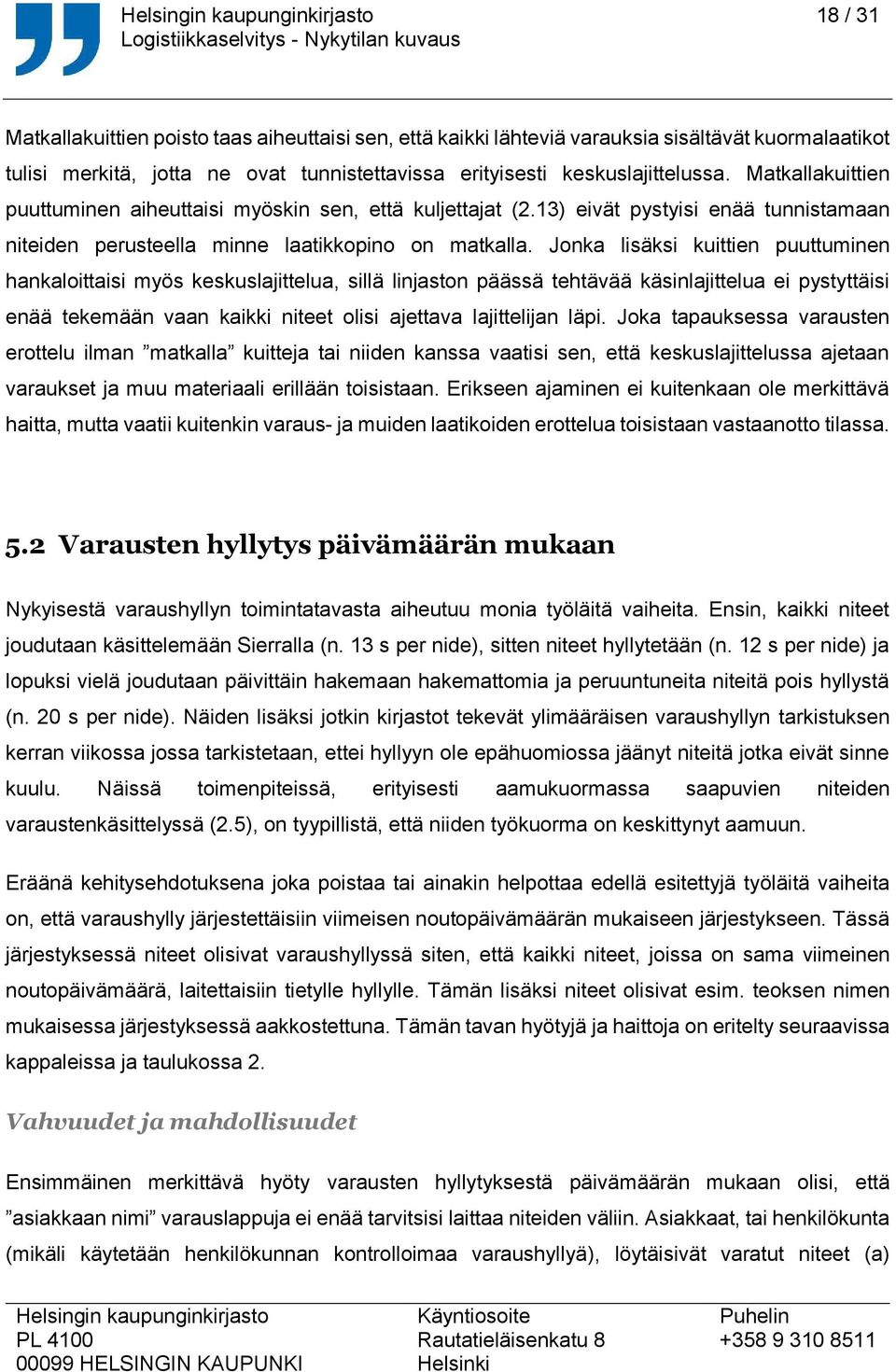 Jonka lisäksi kuittien puuttuminen hankaloittaisi myös keskuslajittelua, sillä linjaston päässä tehtävää käsinlajittelua ei pystyttäisi enää tekemään vaan kaikki niteet olisi ajettava lajittelijan