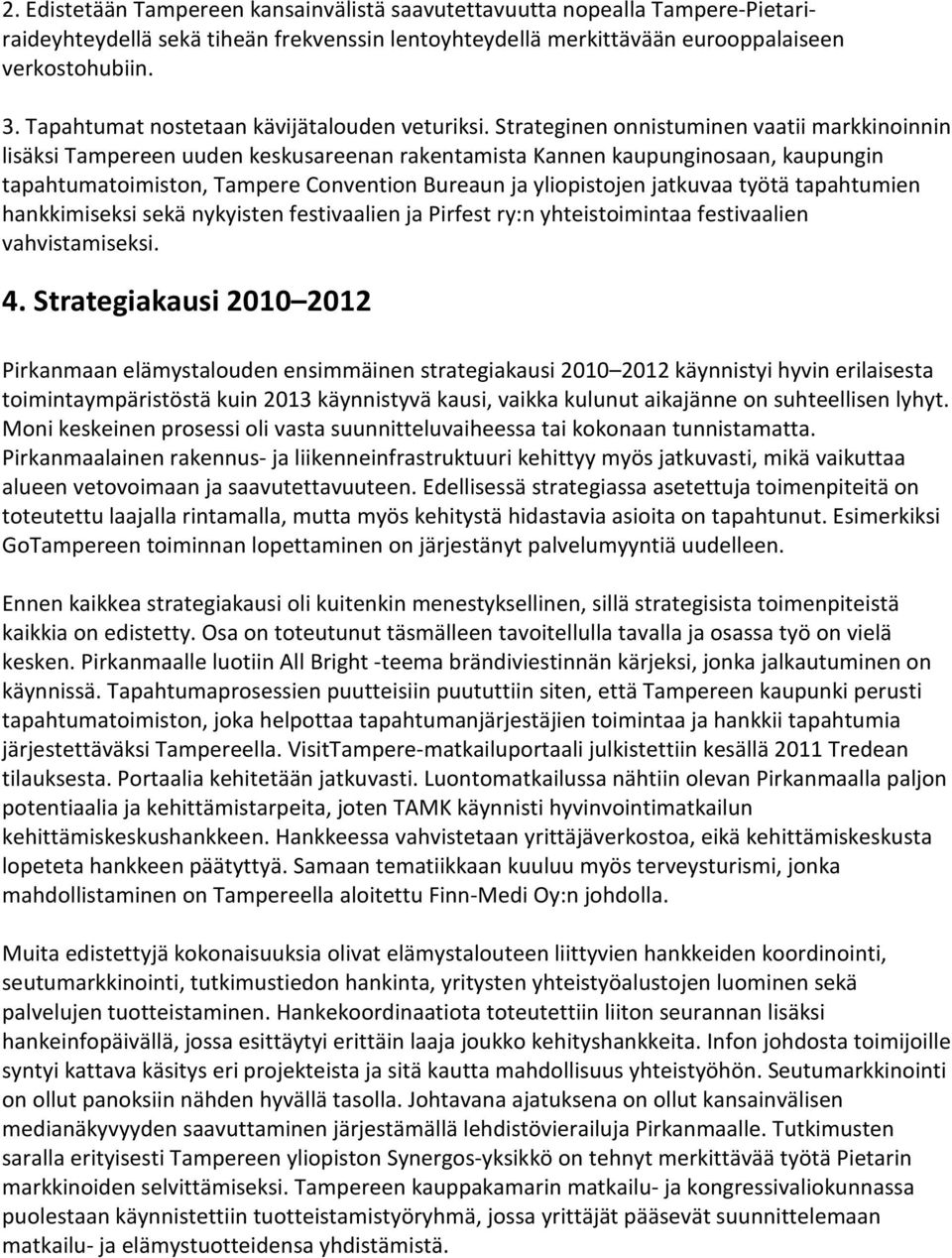 Strateginen onnistuminen vaatii markkinoinnin lisäksi Tampereen uuden keskusareenan rakentamista Kannen kaupunginosaan, kaupungin tapahtumatoimiston, Tampere Convention Bureaun ja yliopistojen
