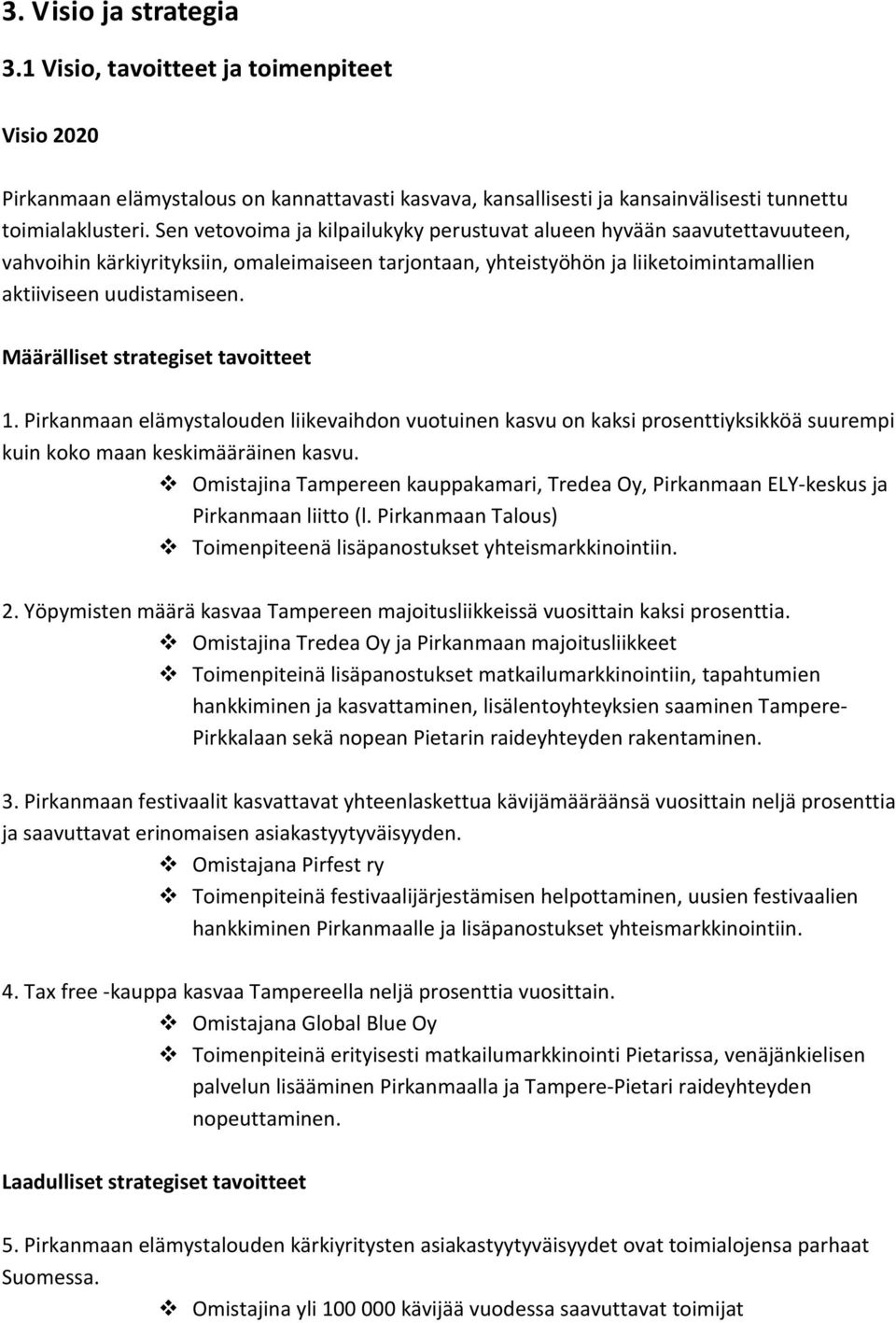 Määrälliset strategiset tavoitteet 1. Pirkanmaan elämystalouden liikevaihdon vuotuinen kasvu on kaksi prosenttiyksikköä suurempi kuin koko maan keskimääräinen kasvu.