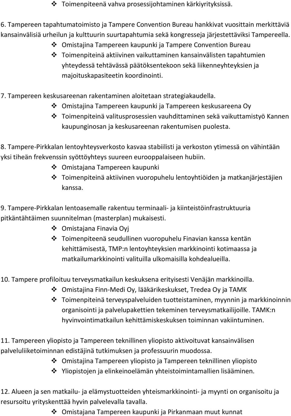 Omistajina Tampereen kaupunki ja Tampere Convention Bureau Toimenpiteinä aktiivinen vaikuttaminen kansainvälisten tapahtumien yhteydessä tehtävässä päätöksentekoon sekä liikenneyhteyksien ja