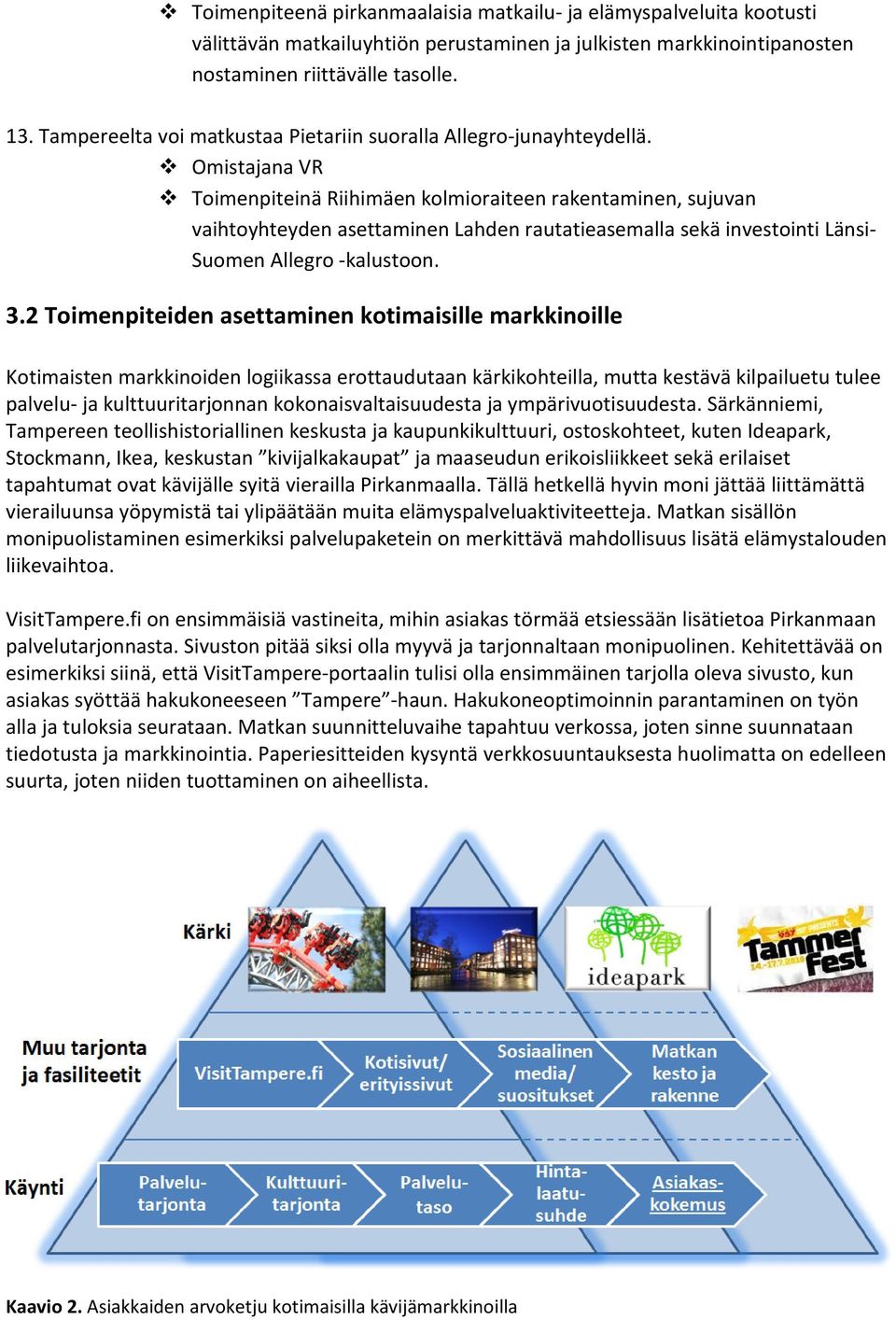 Omistajana VR Toimenpiteinä Riihimäen kolmioraiteen rakentaminen, sujuvan vaihtoyhteyden asettaminen Lahden rautatieasemalla sekä investointi Länsi- Suomen Allegro -kalustoon. 3.