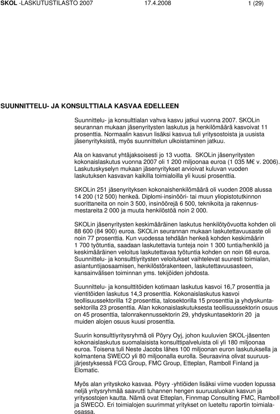 Normaalin kasvun lisäksi kasvua tuli yritysostoista ja uusista jäsenyrityksistä, myös suunnittelun ulkoistaminen jatkuu. Ala on kasvanut yhtäjaksoisesti jo 13 vuotta.