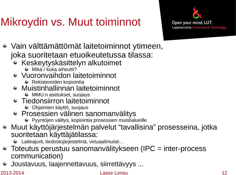 välinen sanomanvälitys Pyyntöjen välitys, kopiointia prosessien muistialueille Muut käyttöjärjestelmän palvelut tavallisina prosesseina, jotka suoritetaan käyttäjätilassa: