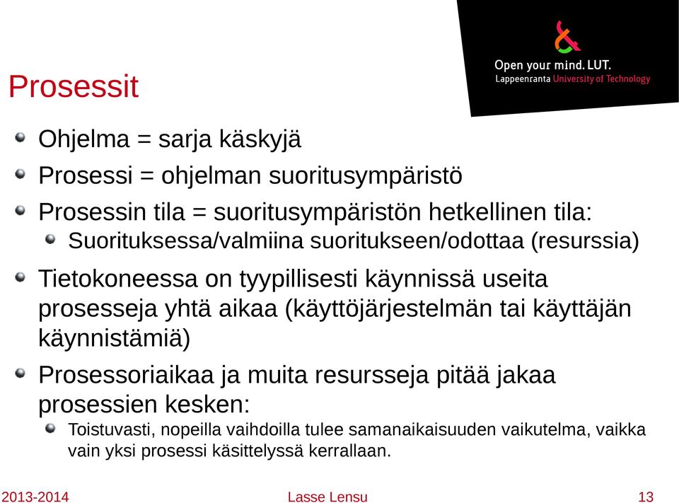 (käyttöjärjestelmän tai käyttäjän käynnistämiä) Prosessoriaikaa ja muita resursseja pitää jakaa prosessien kesken: Toistuvasti,