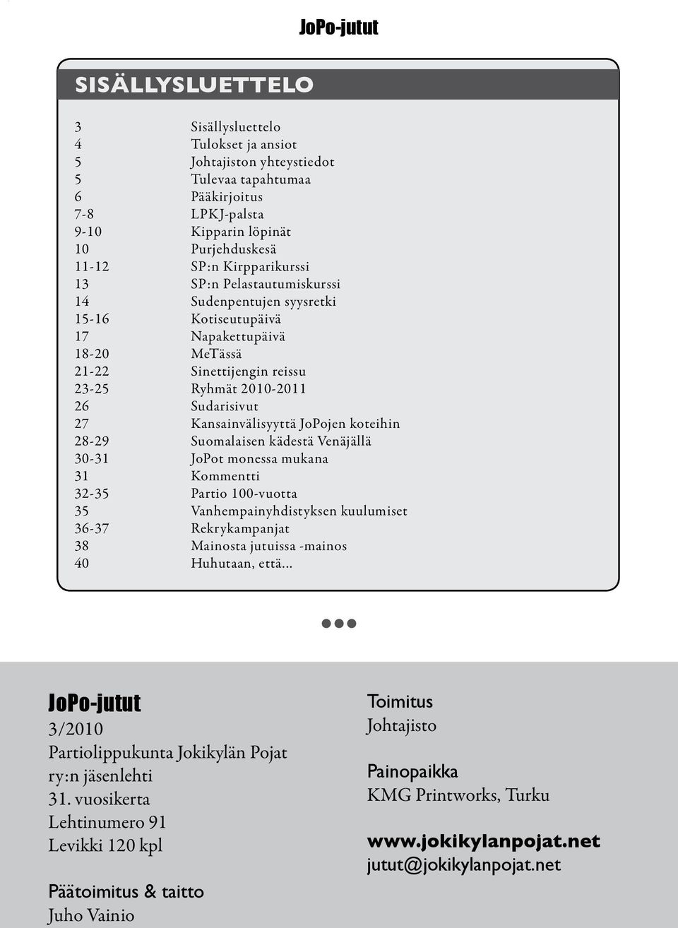 Kansainvälisyyttä JoPojen koteihin 28-29 Suomalaisen kädestä Venäjällä 30-31 JoPot monessa mukana 31 Kommentti 32-35 Partio 100-vuotta 35 Vanhempainyhdistyksen kuulumiset 36-37 Rekrykampanjat 38