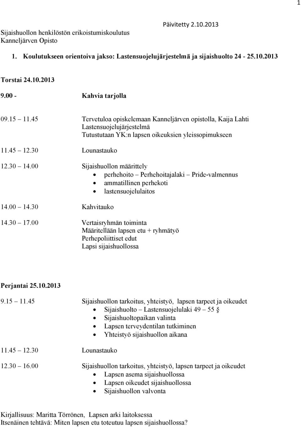 00 Sijaishuollon määrittely perhehoito Perhehoitajalaki Pride-valmennus ammatillinen perhekoti lastensuojelulaitos 14.00 14.30 Kahvitauko 14.30 17.