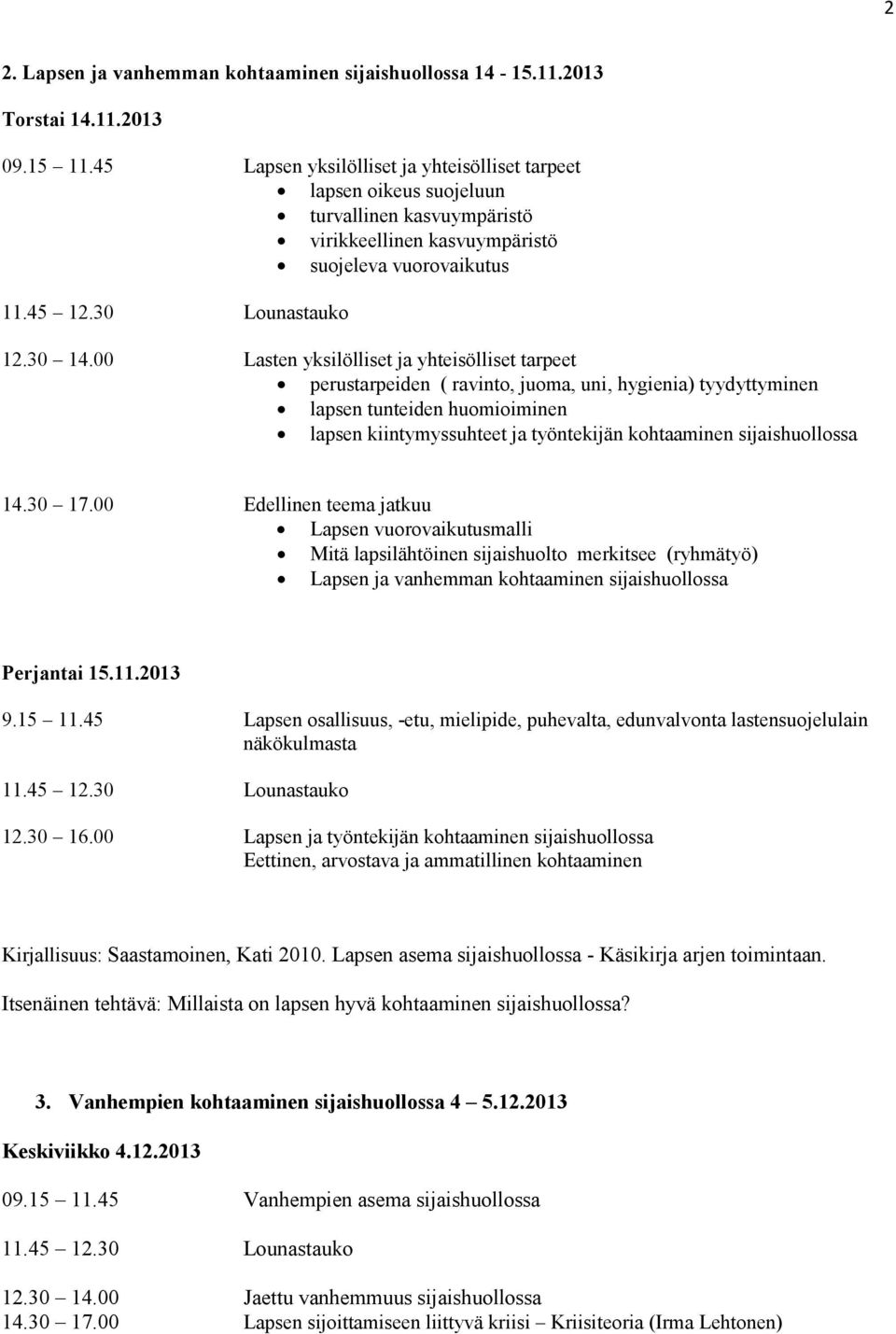 00 Lasten yksilölliset ja yhteisölliset tarpeet perustarpeiden ( ravinto, juoma, uni, hygienia) tyydyttyminen lapsen tunteiden huomioiminen lapsen kiintymyssuhteet ja työntekijän kohtaaminen