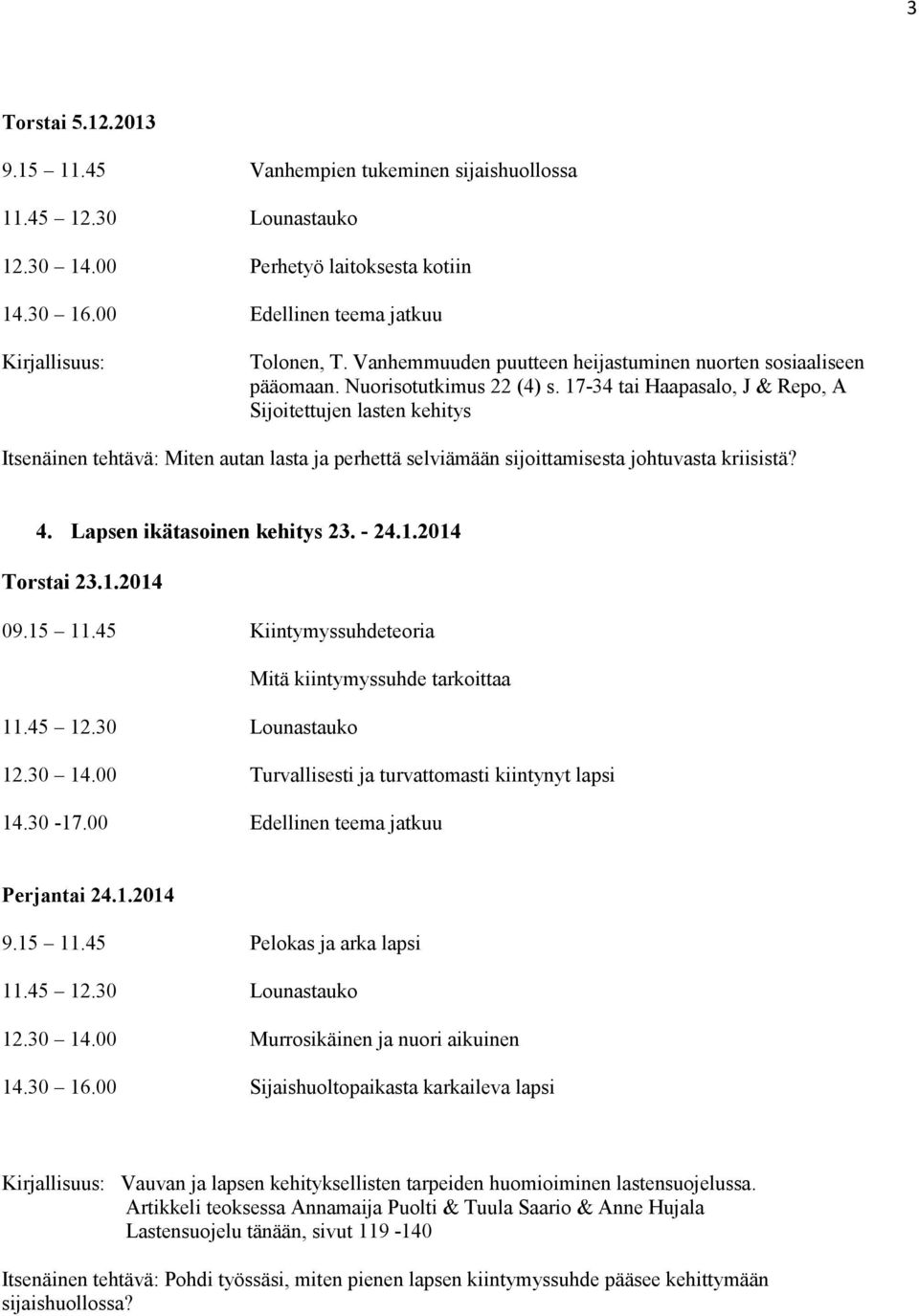 17-34 tai Haapasalo, J & Repo, A Sijoitettujen lasten kehitys Itsenäinen tehtävä: Miten autan lasta ja perhettä selviämään sijoittamisesta johtuvasta kriisistä? 4. Lapsen ikätasoinen kehitys 23. - 24.