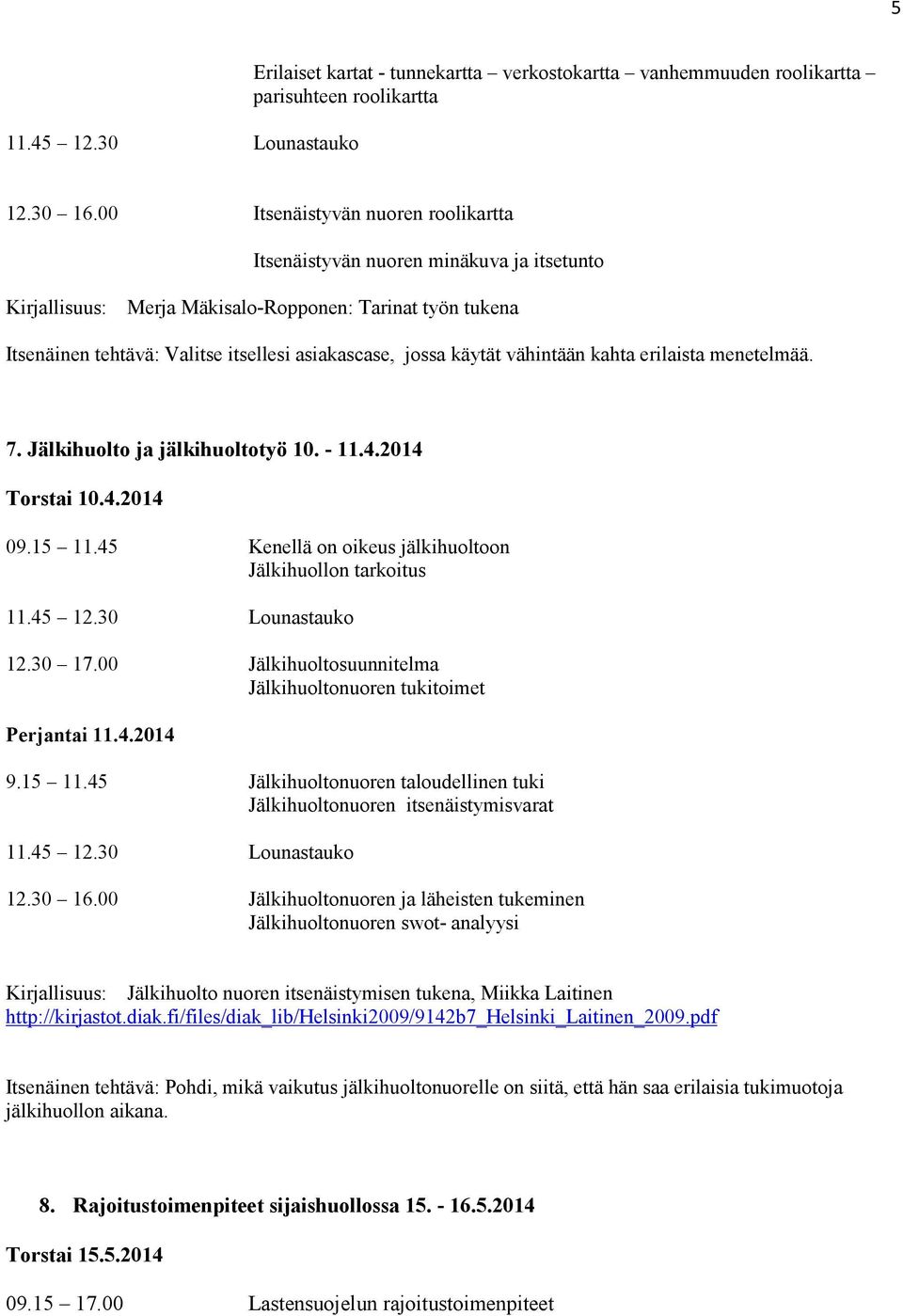 käytät vähintään kahta erilaista menetelmää. 7. Jälkihuolto ja jälkihuoltotyö 10. - 11.4.2014 Torstai 10.4.2014 09.15 11.45 Kenellä on oikeus jälkihuoltoon Jälkihuollon tarkoitus 12.30 17.