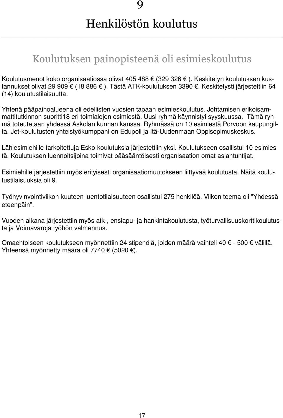 Johtamisen erikoisammattitutkinnon suoritti18 eri toimialojen esimiestä. Uusi ryhmä käynnistyi syyskuussa. Tämä ryhmä toteutetaan yhdessä Askolan kunnan kanssa.