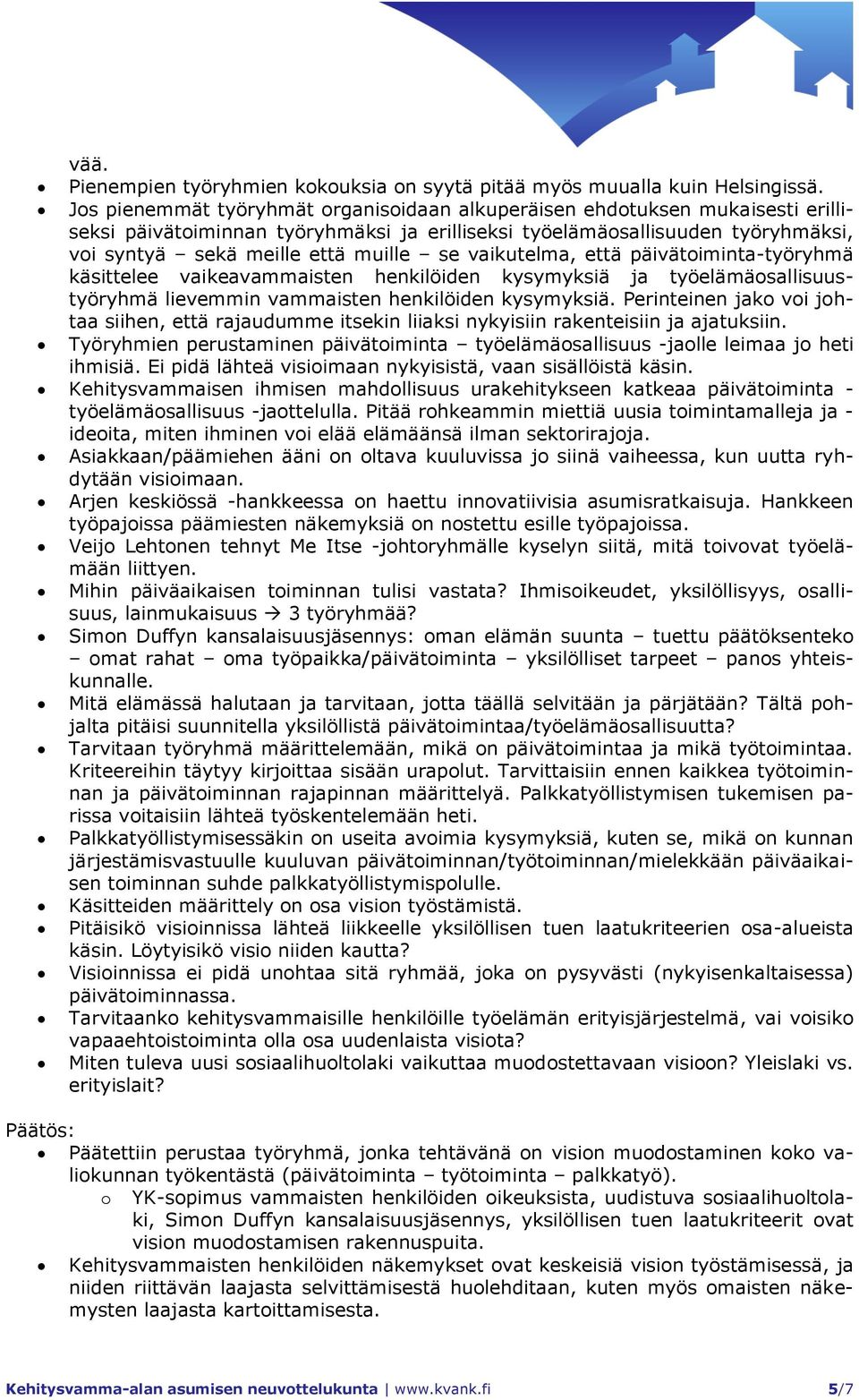 vaikutelma, että päivätoiminta-työryhmä käsittelee vaikeavammaisten henkilöiden kysymyksiä ja työelämäosallisuustyöryhmä lievemmin vammaisten henkilöiden kysymyksiä.