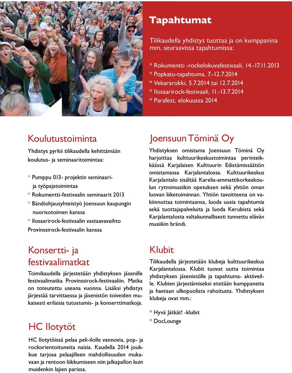 koulutus- ja seminaaritoimintaa: * Pumppu 013- projektin seminaarija työpajatoimintaa * Rokumentti-festivaalin seminaarit 2013 * Bändiohjausyhteistyö Joensuun kaupungin nuorisotoimen kanssa *