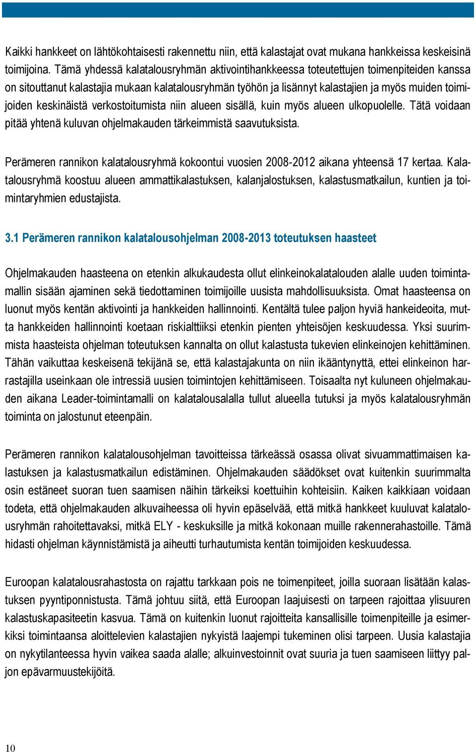 keskinäistä verkostoitumista niin alueen sisällä, kuin myös alueen ulkopuolelle. Tätä voidaan pitää yhtenä kuluvan ohjelmakauden tärkeimmistä saavutuksista.