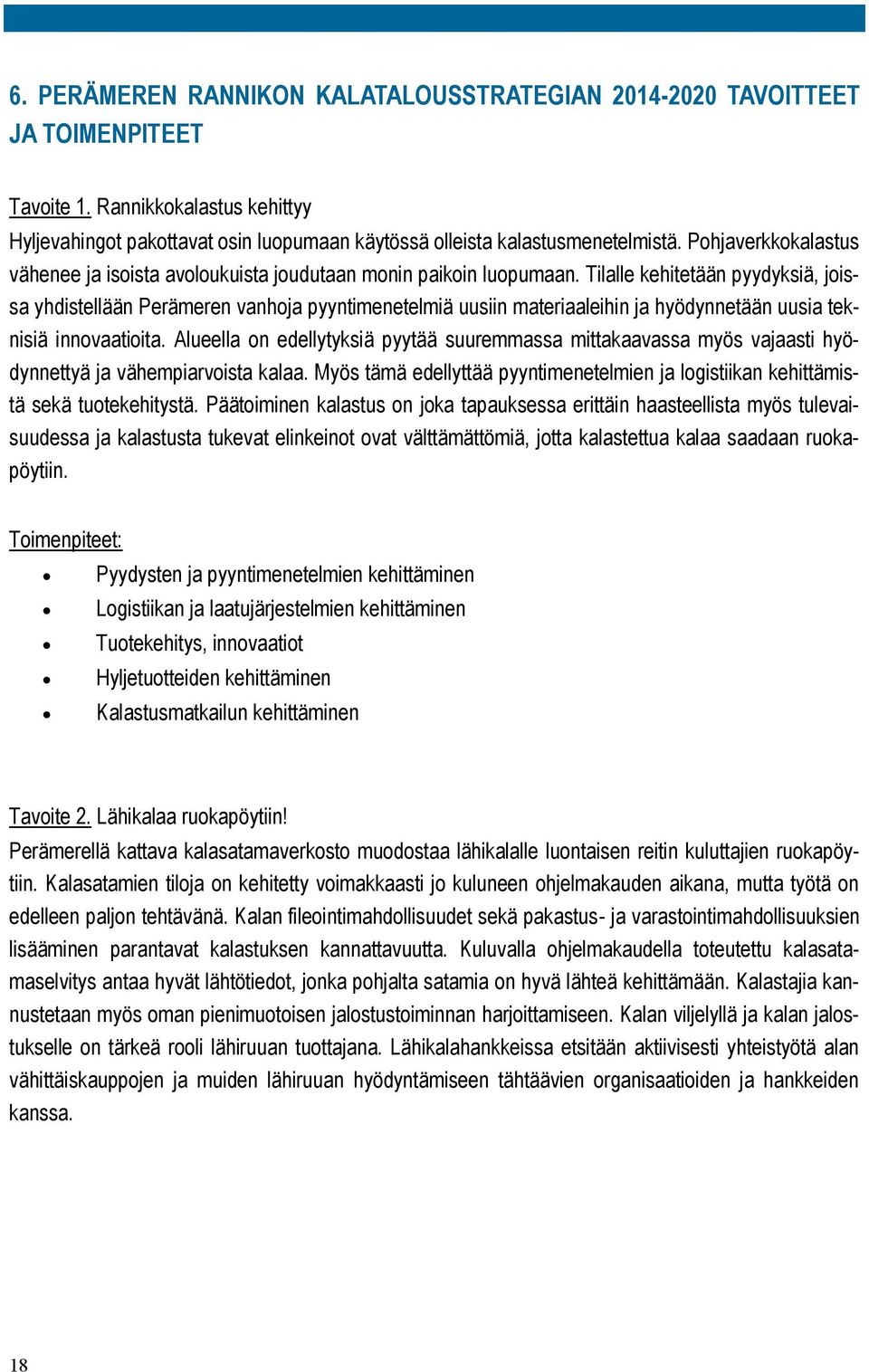 Tilalle kehitetään pyydyksiä, joissa yhdistellään Perämeren vanhoja pyyntimenetelmiä uusiin materiaaleihin ja hyödynnetään uusia teknisiä innovaatioita.