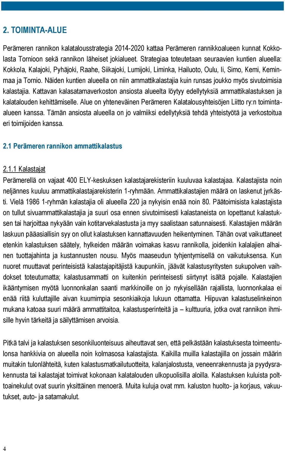 Näiden kuntien alueella on niin ammattikalastajia kuin runsas joukko myös sivutoimisia kalastajia.