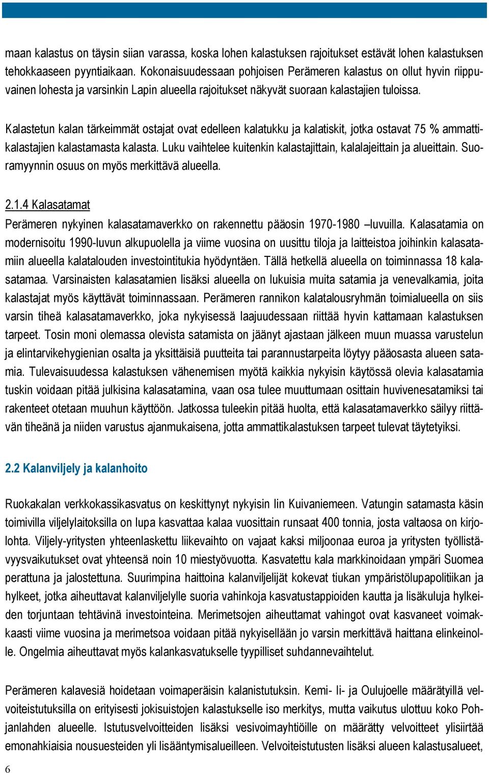 Kalastetun kalan tärkeimmät ostajat ovat edelleen kalatukku ja kalatiskit, jotka ostavat 75 % ammattikalastajien kalastamasta kalasta.