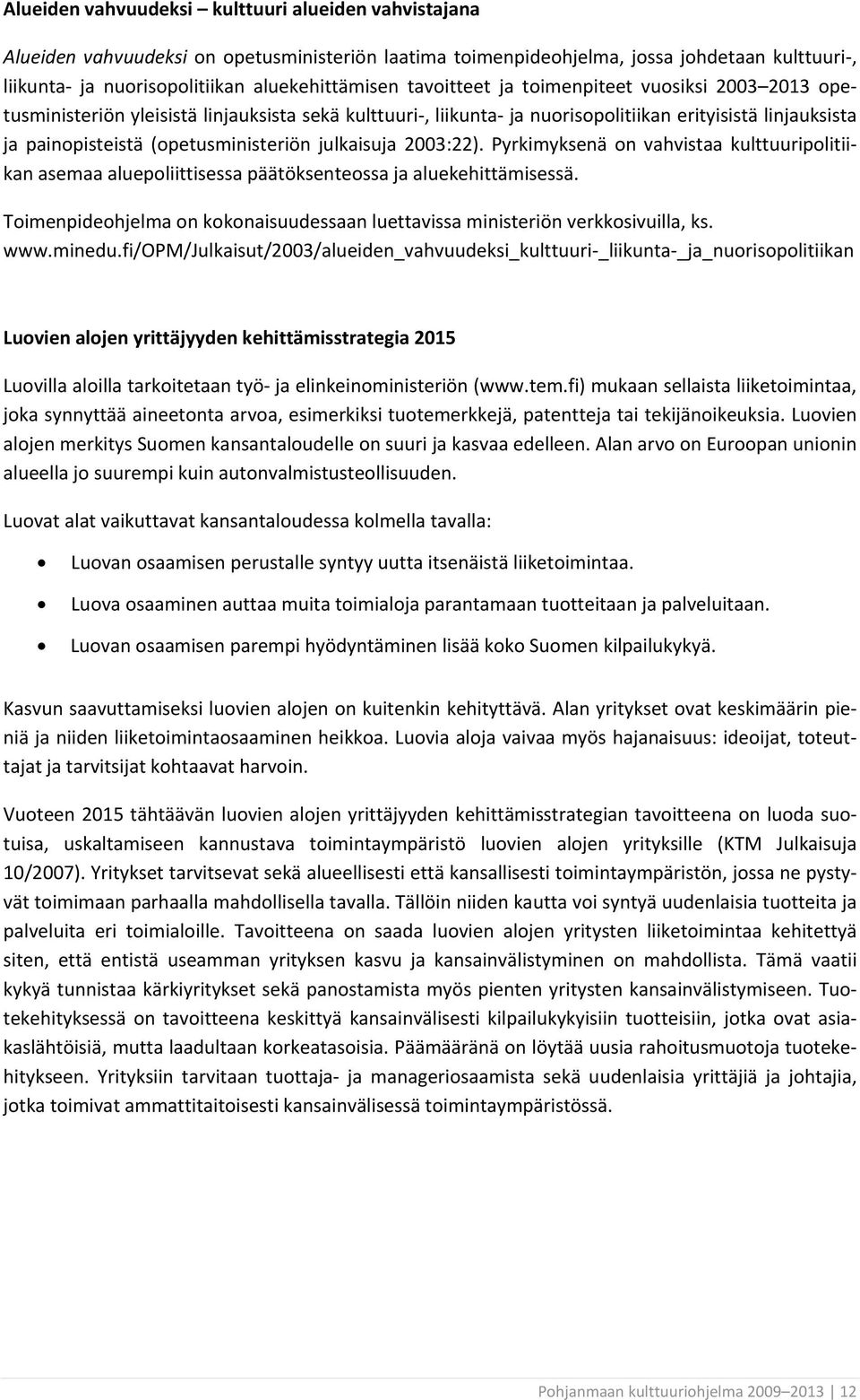 julkaisuja 2003:22). Pyrkimyksenä on vahvistaa kulttuuripolitiikan asemaa aluepoliittisessa päätöksenteossa ja aluekehittämisessä.