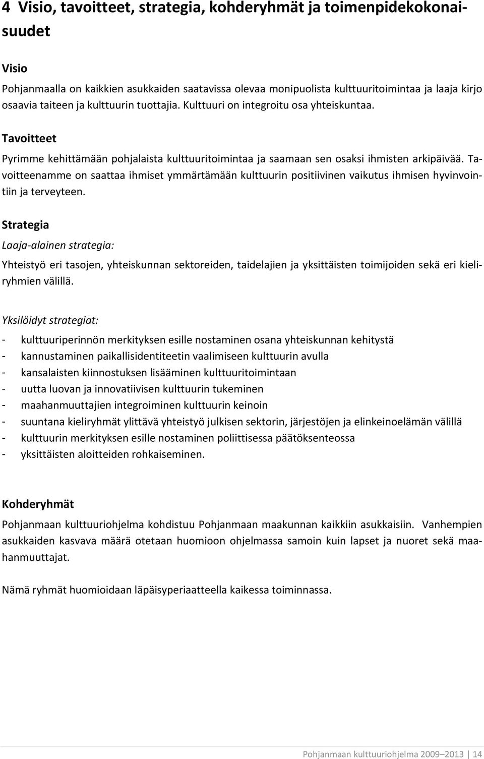 Tavoitteenamme on saattaa ihmiset ymmärtämään kulttuurin positiivinen vaikutus ihmisen hyvinvointiin ja terveyteen.